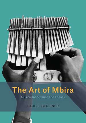 The Art of Mbira: Musical Inheritance and Legacy de Paul F. Berliner