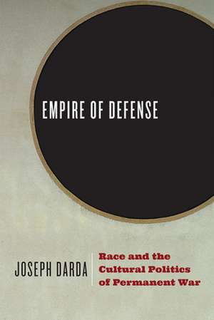 Empire of Defense: Race and the Cultural Politics of Permanent War de Joseph Darda