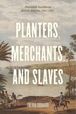 Planters, Merchants, and Slaves: Plantation Societies in British America, 1650-1820 de Trevor Burnard