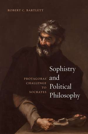 Sophistry and Political Philosophy: Protagoras' Challenge to Socrates de Robert C. Bartlett