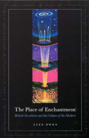 The Place of Enchantment: British Occultism and the Culture of the Modern de Alex Owen