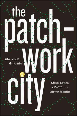 The Patchwork City: Class, Space, and Politics in Metro Manila de Marco Z. Garrido