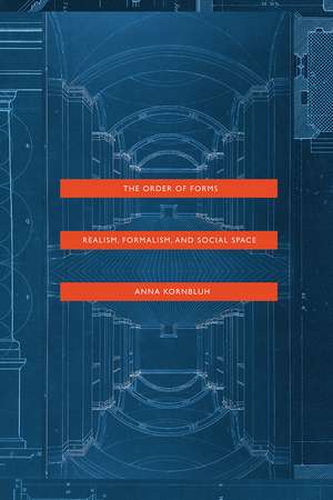 The Order of Forms: Realism, Formalism, and Social Space de Anna Kornbluh