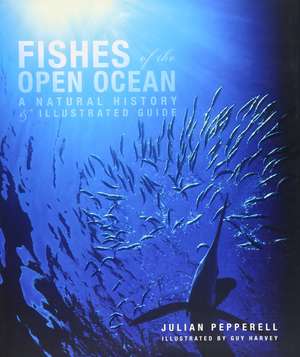 Fishes of the Open Ocean: A Natural History and Illustrated Guide de Julian Pepperell