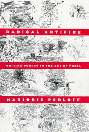 Radical Artifice: Writing Poetry in the Age of Media de Professor Marjorie Perloff