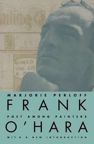 Frank O'Hara: Poet Among Painters de Professor Marjorie Perloff