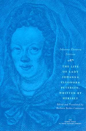 The Life of Lady Johanna Eleonora Petersen, Written by Herself: Pietism and Women's Autobiography in Seventeenth-Century Germany de Johanna Eleonora Petersen