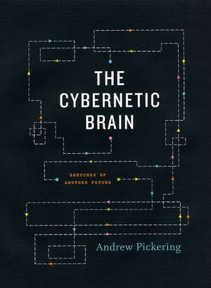 The Cybernetic Brain: Sketches of Another Future de Andrew Pickering