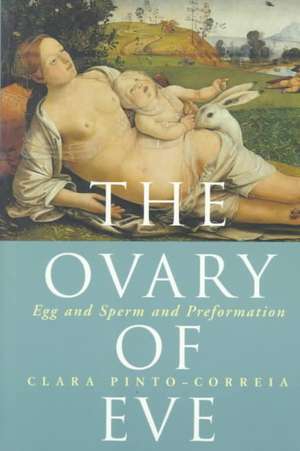 The Ovary of Eve: Egg and Sperm and Preformation de Clara Pinto-Correia