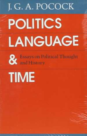 Politics, Language, and Time: Essays on Political Thought and History de J. G. A. Pocock