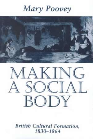 Making a Social Body: British Cultural Formation, 1830-1864 de Mary Poovey