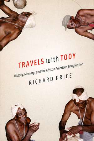 Travels with Tooy: History, Memory, and the African American Imagination de Richard Price