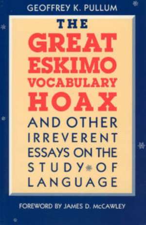 The Great Eskimo Vocabulary Hoax and Other Irreverent Essays on the Study of Language de Geoffrey K. Pullum