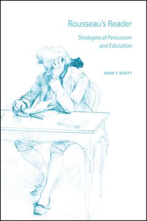 Rousseau's Reader: Strategies of Persuasion and Education de John T. Scott