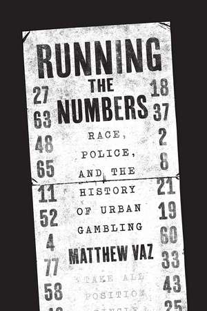 Running the Numbers: Race, Police, and the History of Urban Gambling de Matthew Vaz