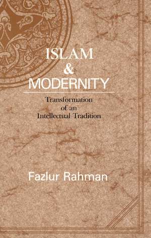 Islam and Modernity: Transformation of an Intellectual Tradition de Fazlur Rahman