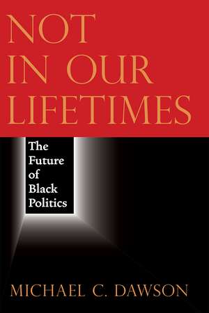 Not in Our Lifetimes: The Future of Black Politics de Michael C. Dawson