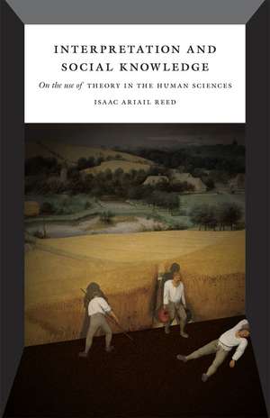 Interpretation and Social Knowledge: On the Use of Theory in the Human Sciences de Isaac Ariail Reed