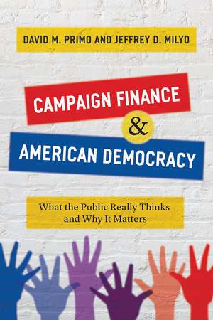 Campaign Finance and American Democracy: What the Public Really Thinks and Why It Matters de David M. Primo