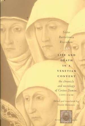 Life and Death in a Venetian Convent: The Chronicle and Necrology of Corpus Domini, 1395-1436 de Sister Bartolomea Riccoboni