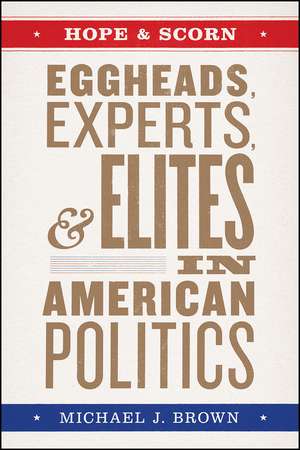 Hope and Scorn: Eggheads, Experts, and Elites in American Politics de Michael J. Brown