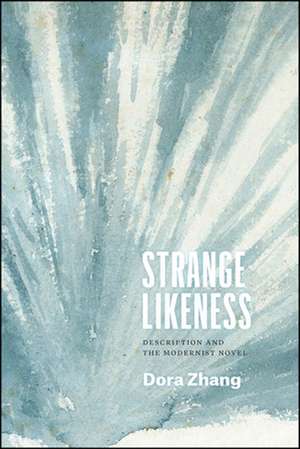 Strange Likeness: Description and the Modernist Novel de Dora Zhang