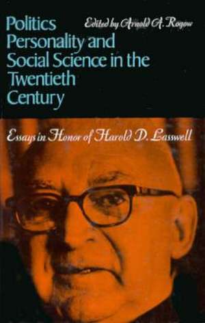 Politics, Personality, and Social Science in the Twentieth Century: Essays in Honor of Harold D. Lasswell de Arnold A. Rogow