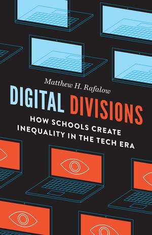 Digital Divisions: How Schools Create Inequality in the Tech Era de Matthew H. Rafalow