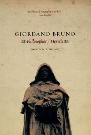 Giordano Bruno: Philosopher / Heretic de Ingrid D. Rowland