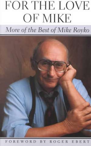 For the Love of Mike: More of the Best of Mike Royko de Mike Royko