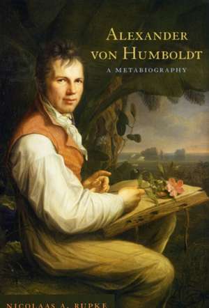 Alexander von Humboldt: A Metabiography de Nicolaas A. Rupke