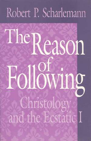 The Reason of Following: Christology and the Ecstatic I de Robert P. Scharlemann