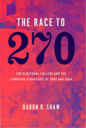 The Race to 270: The Electoral College and the Campaign Strategies of 2000 and 2004 de Daron R. Shaw