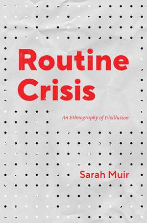 Routine Crisis: An Ethnography of Disillusion de Sarah Muir