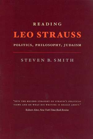 Reading Leo Strauss: Politics, Philosophy, Judaism de Steven B. Smith