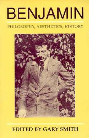 Benjamin: Philosophy, Aesthetics, History de Gary Smith