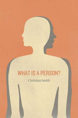 What Is a Person?: Rethinking Humanity, Social Life, and the Moral Good from the Person Up de Christian Smith