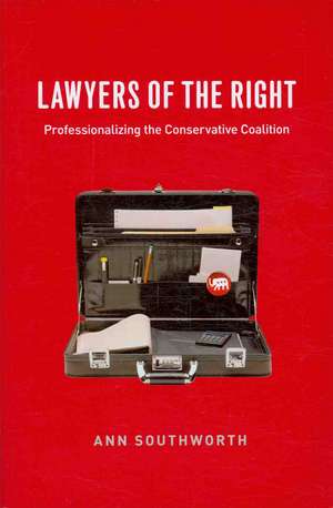 Lawyers of the Right: Professionalizing the Conservative Coalition de Ann Southworth