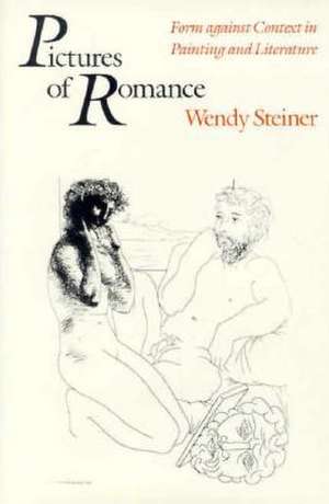 Pictures of Romance: Form against Context in Painting and Literature de Wendy Steiner