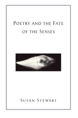 Poetry and the Fate of the Senses de Susan Stewart