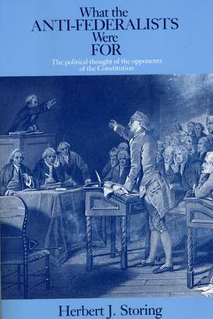 What the Anti-Federalists Were For: The Political Thought of the Opponents of the Constitution de Herbert J. Storing