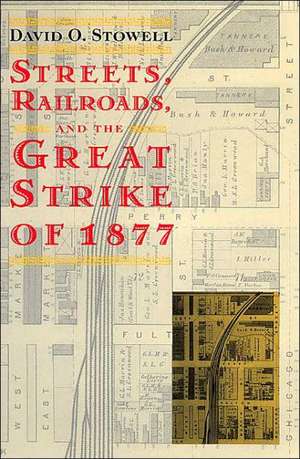 Streets, Railroads, and the Great Strike of 1877 de David O. Stowell