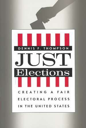 Just Elections: Creating a Fair Electoral Process in the United States de Dennis F. Thompson