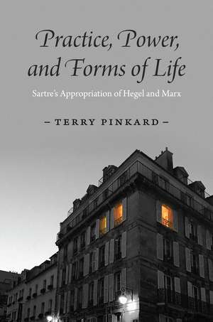 Practice, Power, and Forms of Life: Sartre’s Appropriation of Hegel and Marx de Terry Pinkard