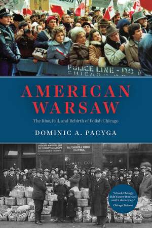 American Warsaw: The Rise, Fall, and Rebirth of Polish Chicago de Dominic A. Pacyga