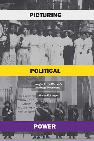 Picturing Political Power: Images in the Women's Suffrage Movement de Allison K. Lange