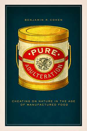 Pure Adulteration: Cheating on Nature in the Age of Manufactured Food de Benjamin R. Cohen