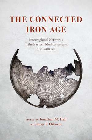 The Connected Iron Age: Interregional Networks in the Eastern Mediterranean, 900-600 BCE de Jonathan M. Hall