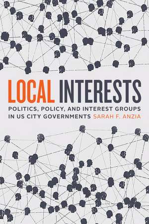 Local Interests: Politics, Policy, and Interest Groups in US City Governments de Sarah F. Anzia