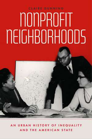 Nonprofit Neighborhoods: An Urban History of Inequality and the American State de Claire Dunning